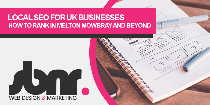 Local SEO for UK Businesses: How to Rank in Melton Mowbray and Beyond