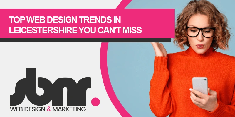 Top Web Design Trends in Leicestershire You Can’t Miss